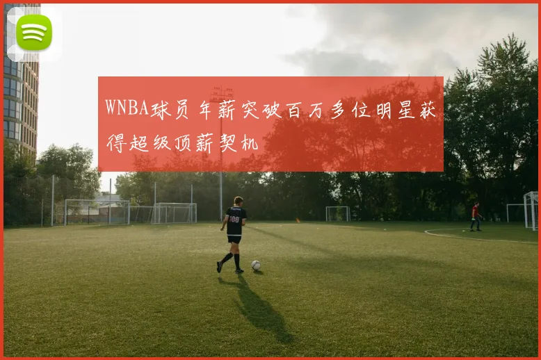 WNBA球员年薪突破百万多位明星获得超级顶薪契机